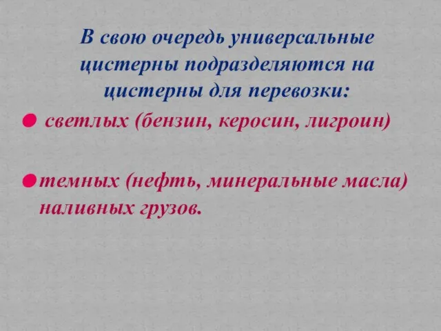 В свою очередь универсальные цистерны подразделяются на цистерны для перевозки: светлых