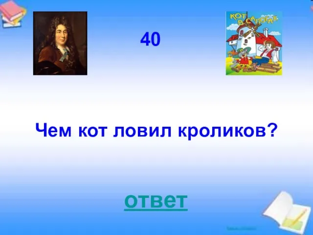 ответ 40 Чем кот ловил кроликов?