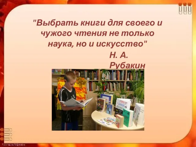 "Выбрать книги для своего и чужого чтения не только наука, но и искусство" Н. А. Рубакин