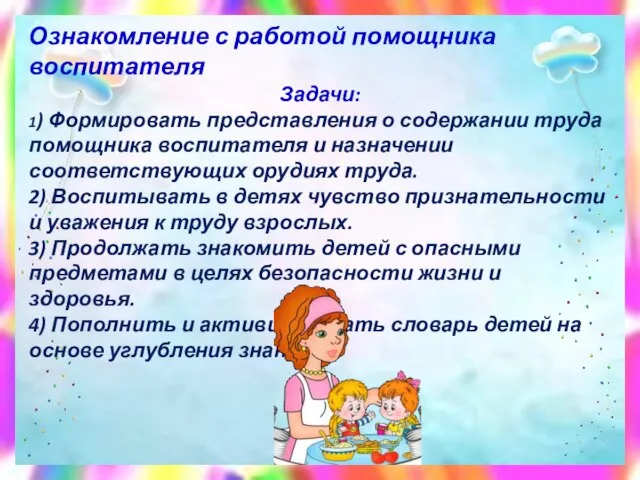 Ознакомление с работой помощника воспитателя Задачи: 1) Формировать представления о содержании