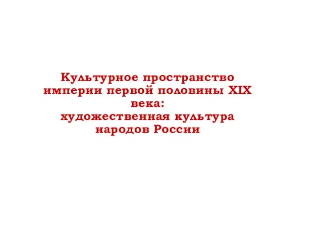 Культурное пространство империи первой половины XIX века: художественная культура народов России