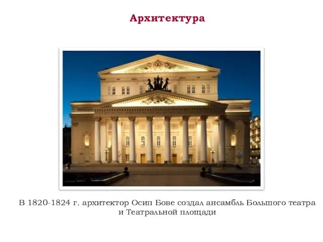 Архитектура В 1820-1824 г. архитектор Осип Бове создал ансамбль Большого театра и Театральной площади