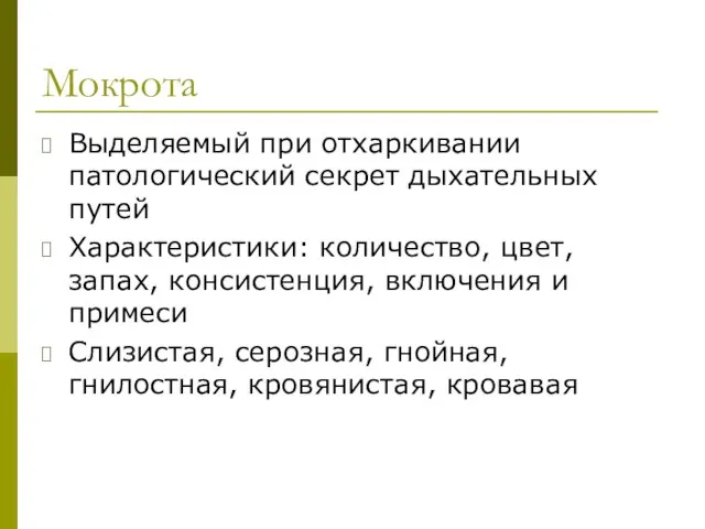 Мокрота Выделяемый при отхаркивании патологический секрет дыхательных путей Характеристики: количество, цвет,