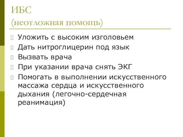 ИБС (неотложная помощь) Уложить с высоким изголовьем Дать нитроглицерин под язык