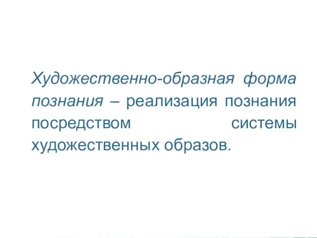 Художественно-образная форма познания – реализация познания посредством системы художественных образов.