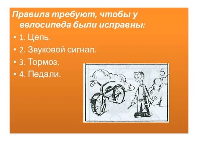 Правила требуют, чтобы у велосипеда были исправны: 1. Цепь. 2. Звуковой сигнал. 3. Тормоз. 4. Педали.