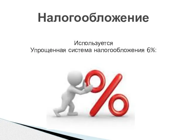 Используется Упрощенная система налогообложения 6%: Налогообложение