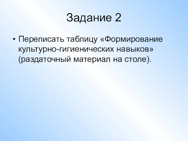 Задание 2 Переписать таблицу «Формирование культурно-гигиенических навыков» (раздаточный материал на столе).