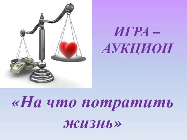 ИГРА – АУКЦИОН «На что потратить жизнь»