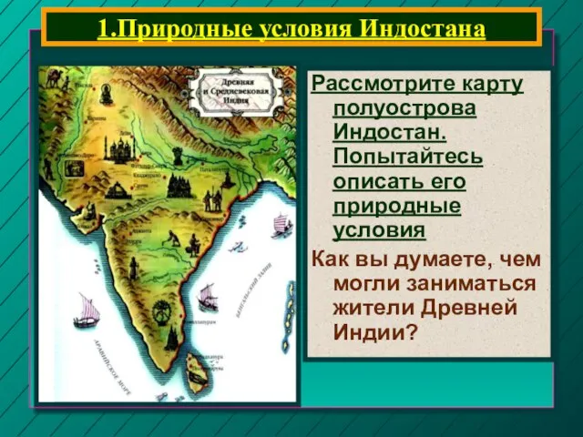 1.Природные условия Индостана Рассмотрите карту полуострова Индостан. Попытайтесь описать его природные