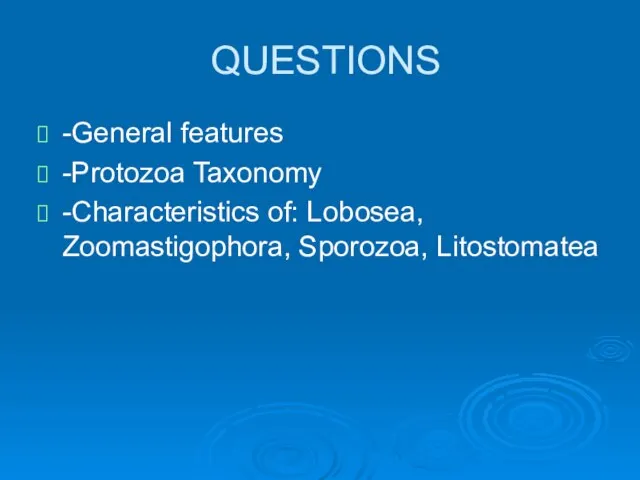 QUESTIONS -General features -Protozoa Taxonomy -Characteristics of: Lobosea, Zoomastigophora, Sporozoa, Litostomatea