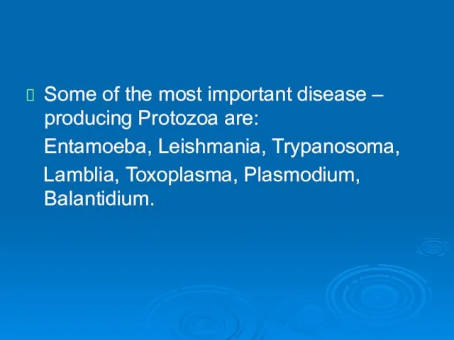 Some of the most important disease – producing Protozoa are: Entamoeba,