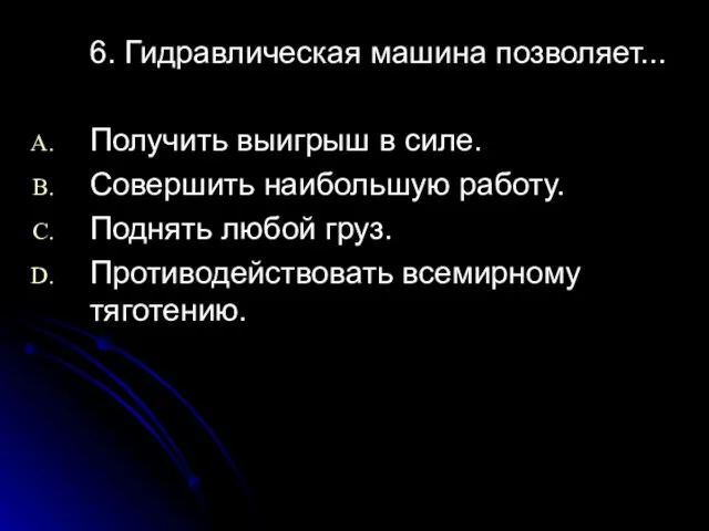 6. Гидравлическая машина позволяет... Получить выигрыш в силе. Совершить наибольшую работу.