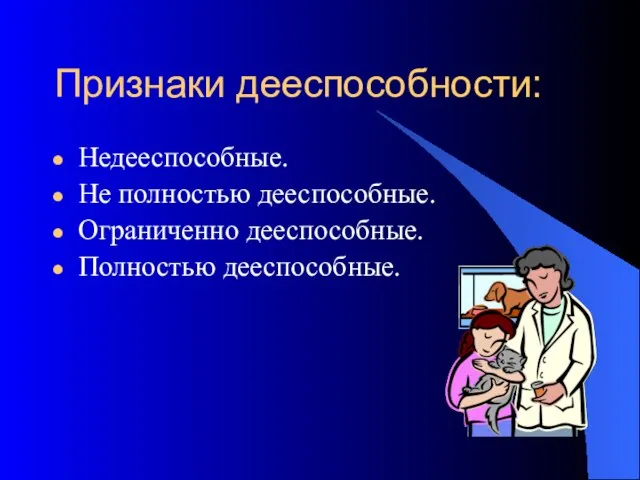 Признаки дееспособности: Недееспособные. Не полностью дееспособные. Ограниченно дееспособные. Полностью дееспособные.