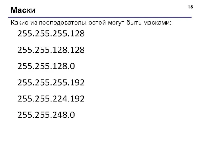 Маски Какие из последовательностей могут быть масками: 255.255.255.128 255.255.128.128 255.255.128.0 255.255.255.192 255.255.224.192 255.255.248.0