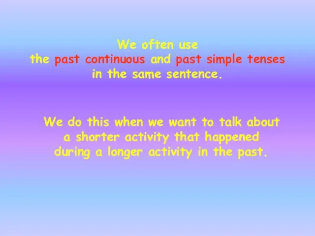 We often use the past continuous and past simple tenses in