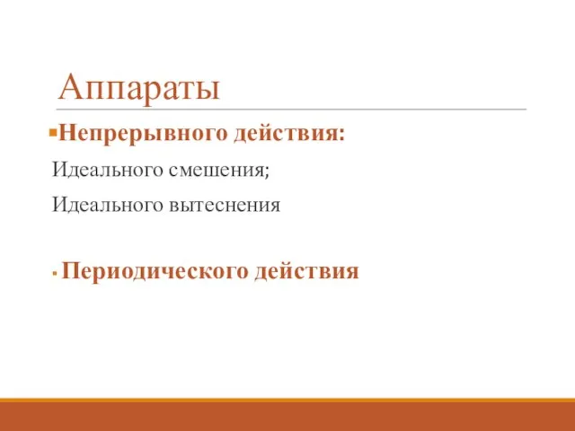 Аппараты Непрерывного действия: Идеального смешения; Идеального вытеснения Периодического действия