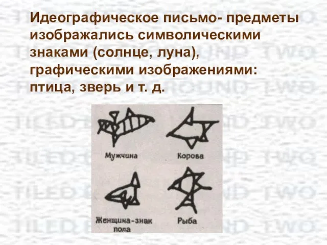 Идеографическое письмо- предметы изображались символическими знаками (солнце, луна), графическими изображениями: птица, зверь и т. д.