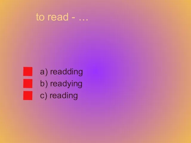 to read - … a) readding b) readying c) reading