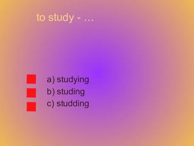 to study - … a) studying b) studing c) studding