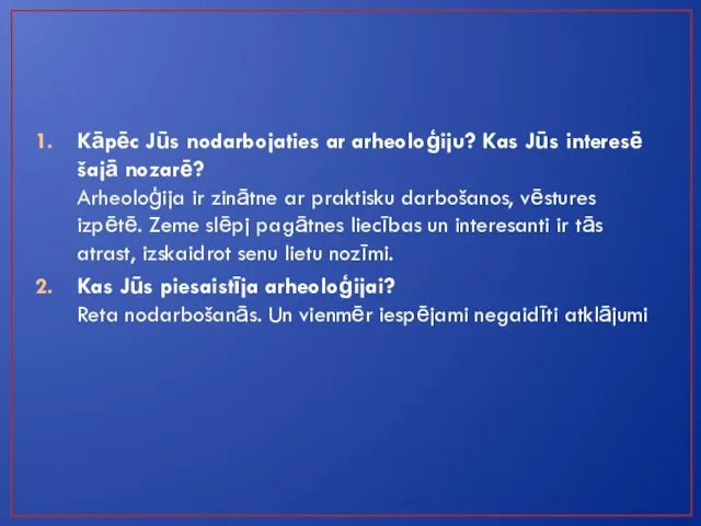 Kāpēc Jūs nodarbojaties ar arheoloģiju? Kas Jūs interesē šajā nozarē? Arheoloģija