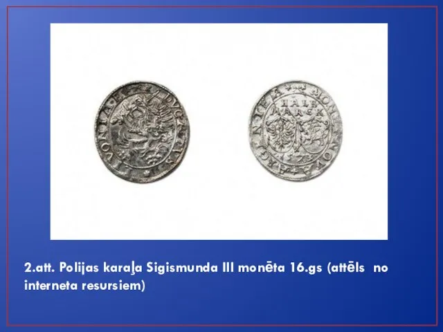 2.att. Polijas karaļa Sigismunda III monēta 16.gs (attēls no interneta resursiem)