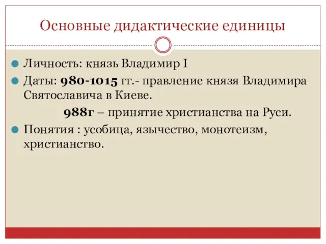 Основные дидактические единицы Личность: князь Владимир I Даты: 980-1015 гг.- правление