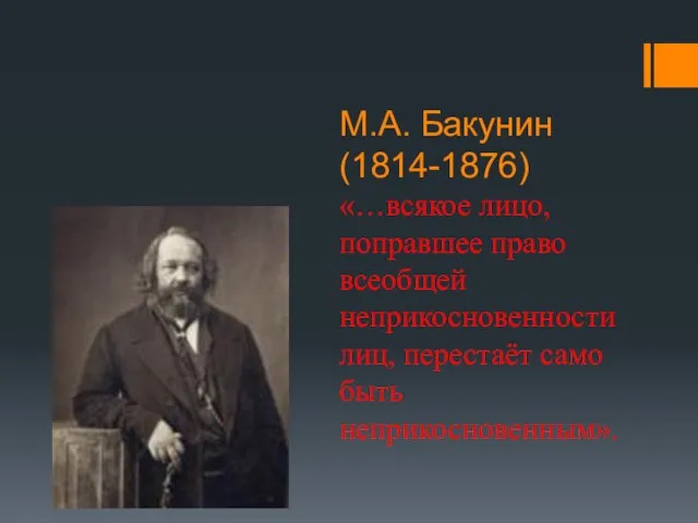 М.А. Бакунин (1814-1876) «…всякое лицо, поправшее право всеобщей неприкосновенности лиц, перестаёт само быть неприкосновенным».