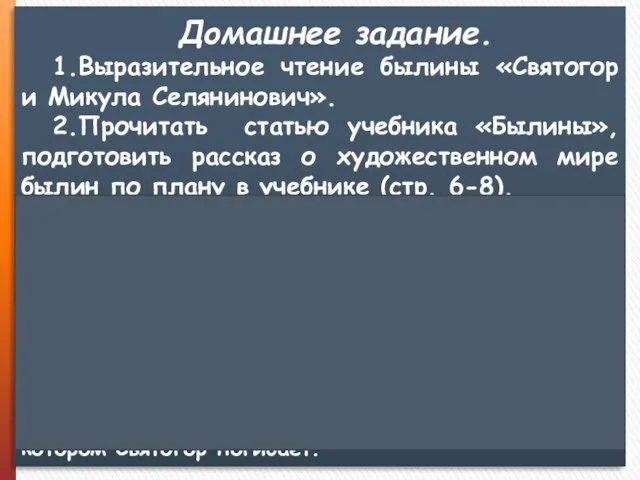 Домашнее задание. 1.Выразительное чтение былины «Святогор и Микула Селянинович». 2.Прочитать статью