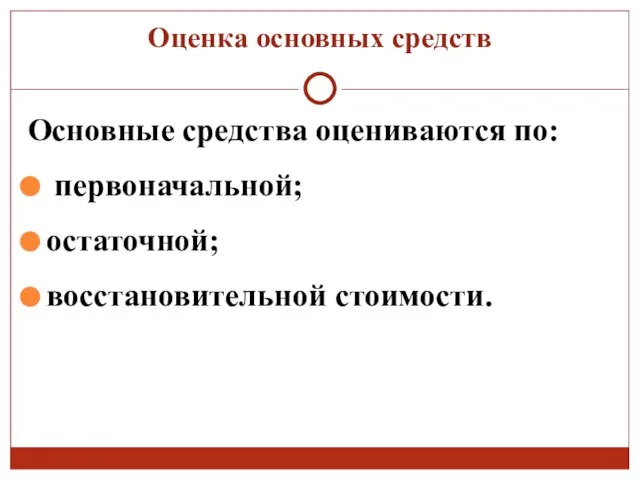 Оценка основных средств Основные средства оцениваются по: первоначальной; остаточной; восстановительной стоимости.