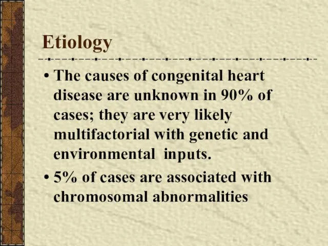 Etiology The causes of congenital heart disease are unknown in 90%