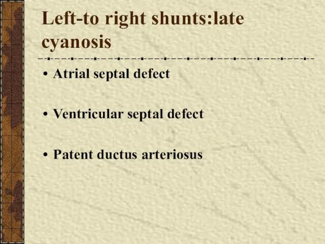 Left-to right shunts:late cyanosis Atrial septal defect Ventricular septal defect Patent ductus arteriosus