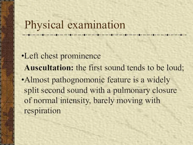 Physical examination Left chest prominence Auscultation: the first sound tends to