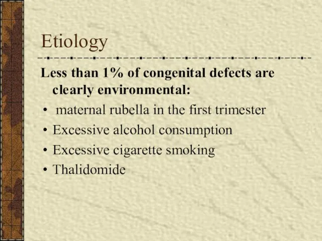 Etiology Less than 1% of congenital defects are clearly environmental: maternal