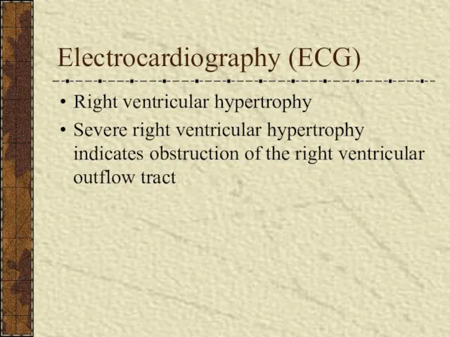 Electrocardiography (ECG) Right ventricular hypertrophy Severe right ventricular hypertrophy indicates obstruction