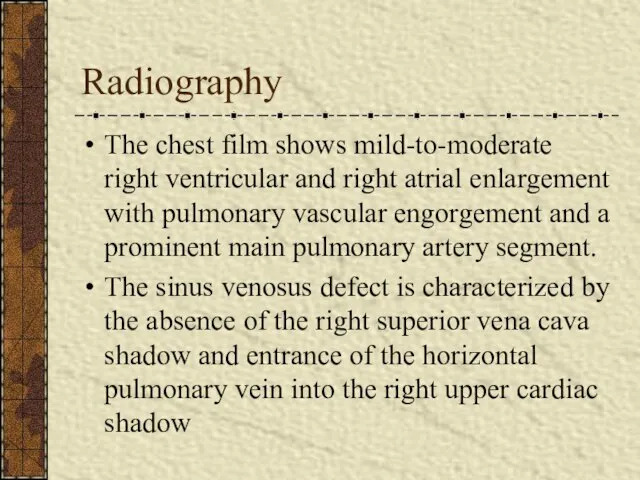 Radiography The chest film shows mild-to-moderate right ventricular and right atrial