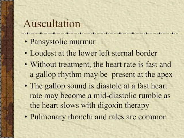 Auscultation Pansystolic murmur Loudest at the lower left sternal border Without
