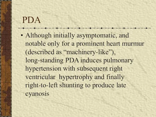 PDA Although initially asymptomatic, and notable only for a prominent heart