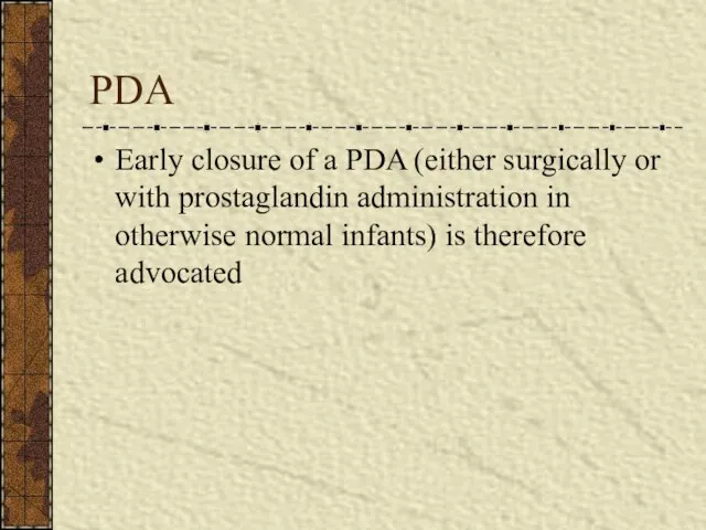 PDA Early closure of a PDA (either surgically or with prostaglandin