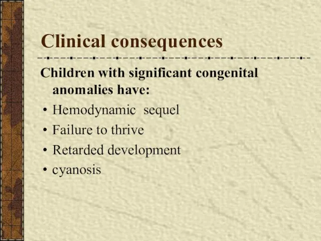 Clinical consequences Children with significant congenital anomalies have: Hemodynamic sequel Failure to thrive Retarded development cyanosis