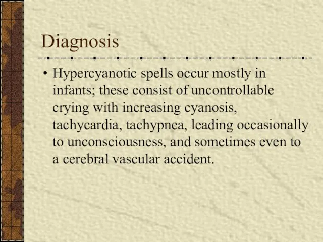 Diagnosis Hypercyanotic spells occur mostly in infants; these consist of uncontrollable