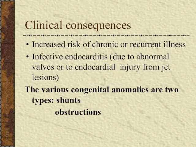 Clinical consequences Increased risk of chronic or recurrent illness Infective endocarditis