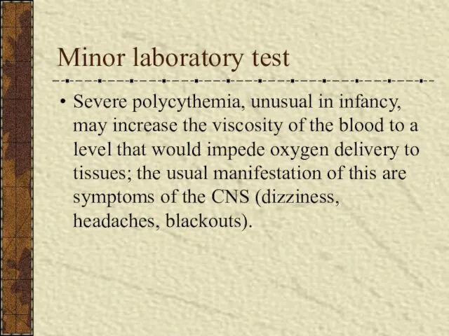 Minor laboratory test Severe polycythemia, unusual in infancy, may increase the