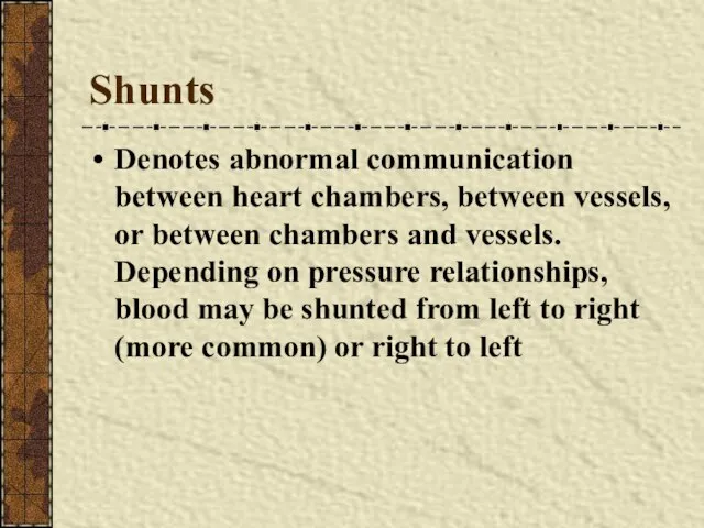 Shunts Denotes abnormal communication between heart chambers, between vessels, or between