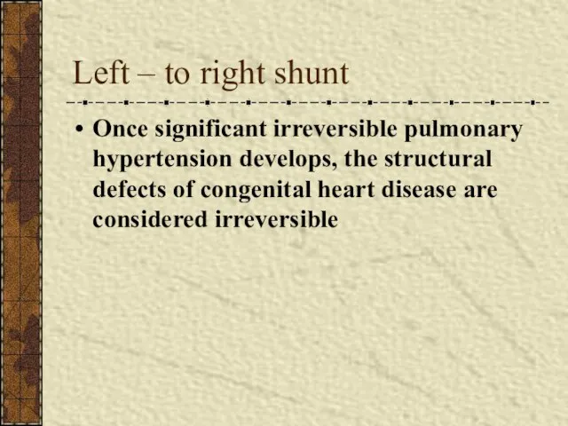 Left – to right shunt Once significant irreversible pulmonary hypertension develops,