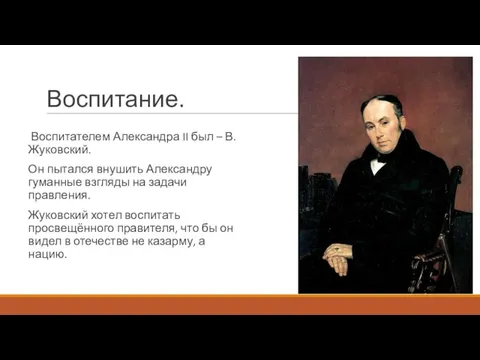 Воспитание. Воспитателем Александра II был – В. Жуковский. Он пытался внушить