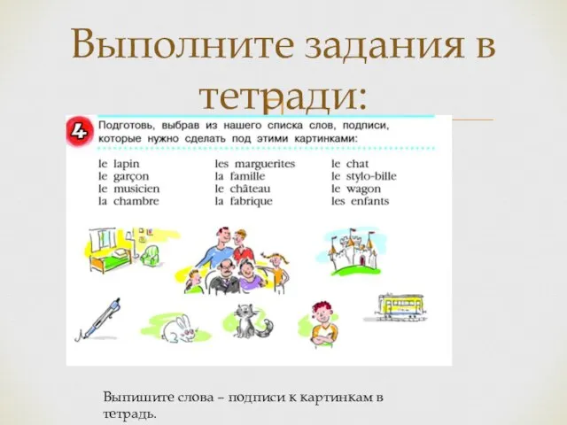 Выполните задания в тетради: Выпишите слова – подписи к картинкам в тетрадь.