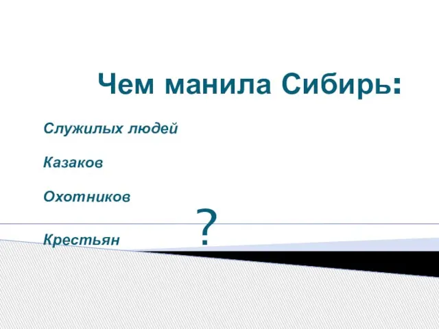 Чем манила Сибирь: Служилых людей Казаков Охотников Крестьян ?