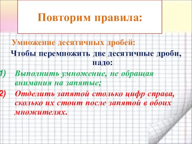 Умножение десятичных дробей: Чтобы перемножить две десятичные дроби, надо: Выполнить умножение,