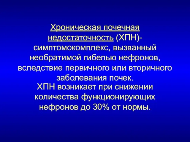 Хроническая почечная недостаточность (ХПН)-симптомокомплекс, вызванный необратимой гибелью нефронов, вследствие первичного или